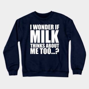 i wonder if milk thinks about me too Crewneck Sweatshirt